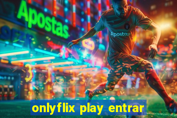 onlyflix play entrar